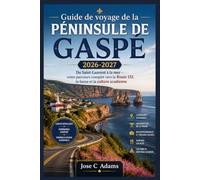 Guide de voyage de la péninsule de Gaspé 2026-2027: Du Saint-Laurent à la mer - votre parcours complet vers la Route 132, la faune et la culture acadienne