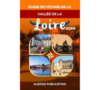 GUIDE DE VOYAGE DE LA VALLÉE DE LA LOIRE 2026: « Planifiez l'escapade idéale dans la vallée de la Loire : attractions, gastronomie, excursions d'une journée et conseils d'initiés »