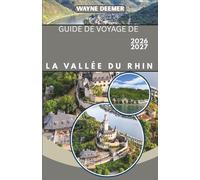 GUIDE DE VOYAGE DE LA VALLÉE DU RHIN 2026-2027: Châteaux, vignobles et villages riverains de Cologne à Bâle