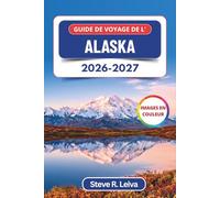 Guide de voyage de l'Alaska 2026-2027 (En couleur): Découvrez les glaciers, les grizzlis, le soleil de minuit et les aurores boréales à travers la ... des cartes (Guide de voyage tout en couleurs)