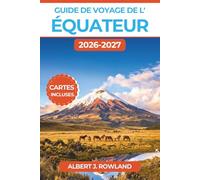 Guide de voyage de l'Équateur 2026-2027 (EN COULEUR): Parcourez les Andes, l'Amazonie, la côte et les îles Galápagos grâce à des plans journaliers, ... budgétaires, accompagnés de cartes détaillées