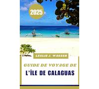 GUIDE DE VOYAGE DE L'ÎLE DE CALAGUAS 2025.: Explorez la beauté préservée de Calaguas, des conseils de voyage et des lieux incontournables.Leslie J. Wasser