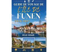 GUIDE DE VOYAGE DE L'ÎLE DE FUNEN 2026-2027: Un voyage complet à travers les châteaux, les côtes et la vie insulaire.