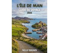 Guide de Voyage de L'île de Man 2026: Un guide clair de 7 jours pour visiter les attractions, les zones côtières tranquilles, les châteaux historiques et les restaurants locaux (Carte incluse)