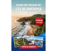 Guide de voyage de l'île de Vancouver 2026-2027: Explorez Victoria, Tofino et les côtes sauvages du Pacifique : observation des baleines, forêts ... itinéraires pratiques pour tous les voyageurs