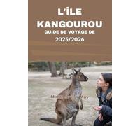 GUIDE DE VOYAGE DE L'ÎLE KANGOUROU 2025/2026: Découvrez des plages immaculées, une faune unique, un pack conversationnel dans la baie secrète de la ... de Kelly Hill et une promenade côtière