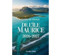 GUIDE DE VOYAGE DE L'ÎLE MAURICE 2026-2027: Un compagnon pratique pour explorer avec confiance les plages, la culture, la nature, la cuisine et les expériences quotidiennes de l'île