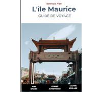 Guide de voyage de l'île Maurice 2026: Aventures Insulaires | Expériences Authentiques | Conseils Pratiques | Découvrez Port-Louis, l’Île aux Cerfs, Le Morne, Grand Baie et les Villages Côtiers Cachés