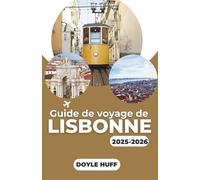 Guide de voyage de Lisbonne 2025-2026: Explorez l'architecture, l'histoire et la culture culinaire avec des conseils pratiques