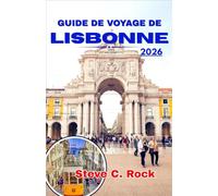 GUIDE DE VOYAGE DE LISBONNE 2026: Un voyage à travers les quartiers vallonnés, les chefs-d'œuvre monastiques, les rituels culinaires et l'héritage du Siècle d'or portugais.