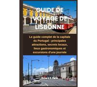 GUIDE DE VOYAGE DE LISBONNE: Le guide complet de la capitale du Portugal : principales attractions, secrets locaux, lieux gastronomiques et excursions d'une journée