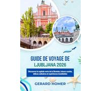 Guide De Voyage De Ljubljana 2026: Découvrez la capitale verte de la Slovénie, trésors cachés, délices culinaires et expériences inoubliables (Journey Through the Globe)