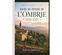 Guide de voyage de l'Ombrie 2026-2027: Découvrez Pérouse, Assise, la cathédrale d'Orvieto, le lac Trasimeno, les chutes Marmore, les plaines fleuries ... Gubbio et la région viticole de Montefalco