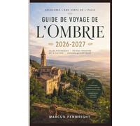 Guide de voyage de l'Ombrie 2026-2027: Découvrez Pérouse, Assise, la cathédrale d'Orvieto, le lac Trasimeno, les chutes Marmore, les plaines fleuries ... Gubbio et la région viticole de Montefalco
