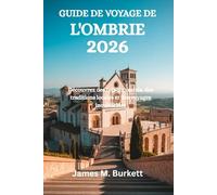 GUIDE DE VOYAGE DE L'OMBRIE 2026: Découvrez des trésors cachés, des traditions locales et des voyages inoubliables