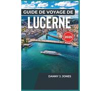 Guide de voyage de Lucerne 2025: Explorez des itinéraires panoramiques, des attractions locales et des expériences inoubliables avec des vues imprenables et des délices locaux