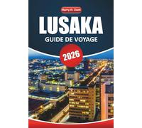 Guide de voyage de Lusaka 2026: Explorez la capitale de la Zambie avec des conseils locaux, des expériences culturelles, de la nourriture, de la vie ... principales attractions pour votre aventure