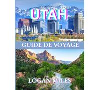 Guide de voyage de l'Utah 2025: Une ressource claire et pratique pour vous aider à planifier des itinéraires fluides, à éviter les pièges à ... coûts réels et à voyager en toute confiance.