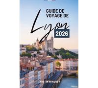 GUIDE DE VOYAGE DE Lyon 2026: Guide pratique pour explorer la capitale culturelle de la France