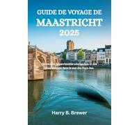 GUIDE DE VOYAGE DE MAASTRICHT 2025: Découvrez le patrimoine néerlandais et des sites uniques dans le sud des Pays-Bas