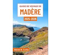 Guide de voyage de Madère 2025-2026: À la découverte de l'avant-poste atlantique enchanteur du Portugal, avec ses falaises escarpées, ses vallées luxuriantes et sa culture intemporelle