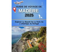 Guide de voyage de Madère 2025: Explorer La Beauté De La Perle De L'atlantique Au Portugal