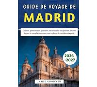 Guide De Voyage De Madrid 2026-2027: Culture, gastronomie, quartiers, excursions d'une journée, secrets locaux et conseils pratiques pour explorer la capitale espagnole