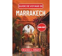 Guide de voyage de Marrakech 2026-2027: Explorez les souks, les palais, les riads, la médina, les escapades dans les montagnes de l'Atlas, les ... les expériences culturelles de la Ville Rouge