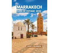 Guide de Voyage de Marrakech 2026: Découvrez le cœur impérial du Maroc, les riades cachées, les montagnes de l'Atlas, les escapades du désert et les ... les plus envoûtantes d'Afrique du Nord