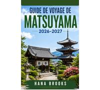 GUIDE DE VOYAGE DE MATSUYAMA 2026-2027: Trésors cachés de Matsuyama, guide gastronomique, hébergement, sites incontournables, Dogo, château de ... d'une journée. Expériences authentiques,