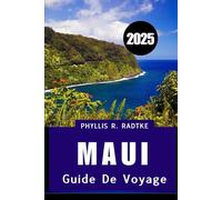 GUIDE DE VOYAGE DE MAUI 2025: Votre compagnon insulaire essentiel pour l'aventure, la culture et la détente