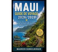 Guide de voyage de Maui 2026/2027 : Le guide ultime des plages, de la route de Hana, des trésors cachés, des bons plans et des secrets des locaux