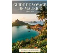 GUIDE DE VOYAGE DE MAURICE 2026-2027: Explorez Port Louis, Grand Baie, Le Morne Brabant, Chamarel, Île aux Cerfs, Black River Gorges, Pamplemousses, ... conseils pratiques et itinéraires parfaits