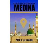 GUIDE DE VOYAGE DE MÉDINA: Explorez le cœur de l'histoire islamique avec ce guide de voyage complet qui couvre les mosquées historiques et les hauts ... Il comprend des règles de bienséance,
