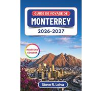 Guide de voyage de Monterrey 2026-2027 (En couleur): Explorez les canyons, la culture de la carne asada et les montagnes du nord du Mexique grâce à ... des cartes (Guide de voyage tout en couleurs)