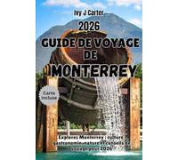 GUIDE DE VOYAGE DE MONTERREY 2026: Explorez Monterrey : culture, gastronomie, nature et conseils de voyage pour 2026