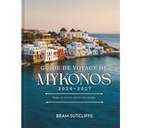 GUIDE DE VOYAGE DE MYKONOS 2026 - 2027: Tout ce qu'il vous faut pour explorer la magnifique de Mykonos, ses attractions populaires et ses coins ... cartes et des itinéraires simples de 14 jours