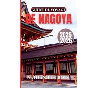 GUIDE DE VOYAGE DE NAGOYA 2025-2026: Explorez plus qu'une simple ville : découvrez l'art, les traditions et l'âme moderne de l'un des centres urbains ... fascinants du Japon grâce à ce guide complet.