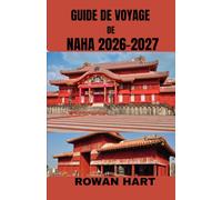 GUIDE DE VOYAGE DE NAHA 2026-2027: Votre guide local complet de la capitale d'Okinawa : rues cachées, sites historiques, plages, gastronomie, ... transports et itinéraires à petit budget.