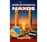 GUIDE DE VOYAGE DE NAXOS 2026/2027: Explorez les plages, les villages byzantins, les temples antiques, la gastronomie locale et les aventures en plein air de la plus grande île des Cyclades, en Grèce.