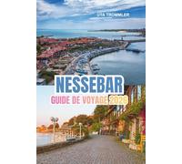 GUIDE DE VOYAGE DE NESSEBAR 2026: Ruines mayas, côtes de la mer Noire, anciennes rues en pierre, stations balnéaires vibrantes et patrimoine ... la Bulgarie, l'Europe de l'Est et l'Europe
