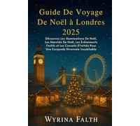 Guide De Voyage De Noël à Londres 2025: Découvrez Les Illuminations De Noël, Les Marchés De Noël, Les Événements Festifs et Les Conseils D'initiés Pour Une Escapade Hivernale Inoubliable
