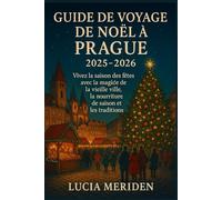Guide de voyage de Noël à Prague 2025-2026: Vivez la saison des fêtes avec la magie de la vieille ville, la nourriture de saison et les traditions