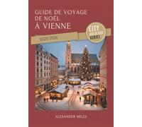Guide de voyage de Noël à Vienne 2025-2026: Conseils d'initiés, marchés festifs et expériences de vacances authentiques (Série City Unlocked)
