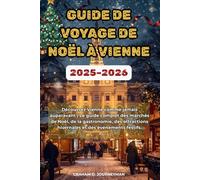 GUIDE DE VOYAGE DE NOËL À VIENNE 2025-2026: Découvrez Vienne comme jamais auparavant | Le guide ultime des marchés de Noël, de la gastronomie, des attractions hivernales et des événements festifs