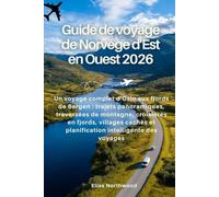 Guide de voyage de Norvège d'Est en Ouest 2026: Un voyage complet d'Oslo aux fjords de Bergen : trajets panoramiques, traversées de montagne, ... et planification intelligente des voyages