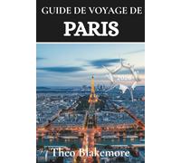 Guide de voyage de Paris 2026: Dissiper toute confusion grâce à des conseils clairs sur hôtels, transports, sécurité, gastronomie et quartiers ... Edition) (Theo Blakemore Travel Guide)