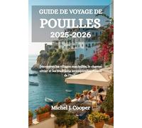 GUIDE DE VOYAGE DE POUILLES 2025-2026: Découvrez les villages ensoleillés, le charme côtier et les traditions intemporelles du sud de l'Italie
