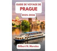 GUIDE DE VOYAGE DE PRAGUE 2025/2026: Promenade à travers l'histoire, l'art et le charme intemporel au cœur de la Bohême