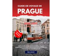 GUIDE DE VOYAGE DE PRAGUE 2026 à 2027: Explorez la ville des flèches avec confiance, des sites emblématiques et la cuisine locale aux itinéraires ... aux transports faciles et aux hébergements